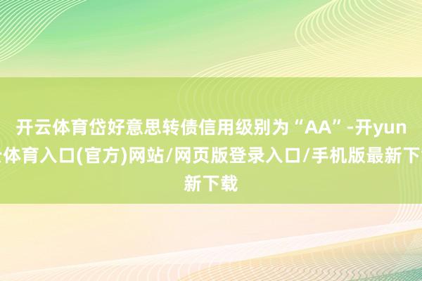 开云体育岱好意思转债信用级别为“AA”-开yun云体育入口(官方)网站/网页版登录入口/手机版最新下载